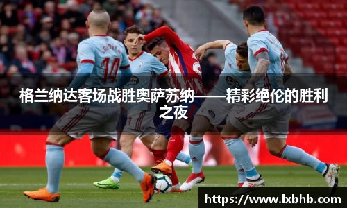 格兰纳达客场战胜奥萨苏纳——精彩绝伦的胜利之夜