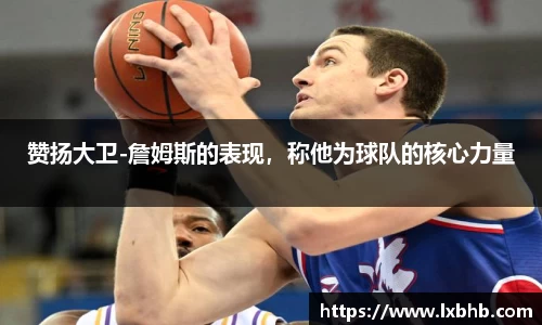 赞扬大卫-詹姆斯的表现，称他为球队的核心力量