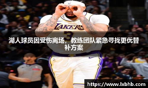 湖人球员因受伤离场，教练团队紧急寻找更优替补方案