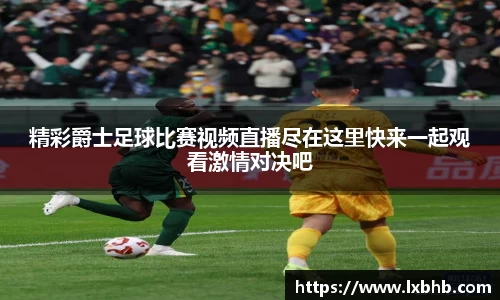 精彩爵士足球比赛视频直播尽在这里快来一起观看激情对决吧