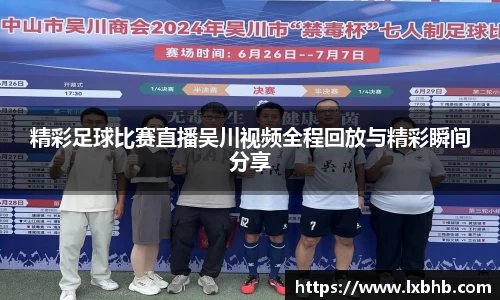 精彩足球比赛直播吴川视频全程回放与精彩瞬间分享