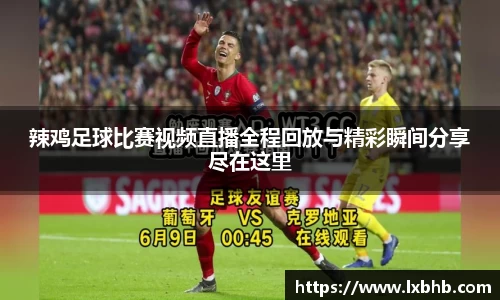 辣鸡足球比赛视频直播全程回放与精彩瞬间分享尽在这里