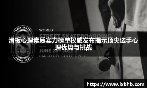 滑板心理素质实力榜单权威发布揭示顶尖选手心理优势与挑战