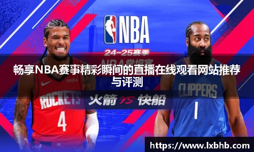 畅享NBA赛事精彩瞬间的直播在线观看网站推荐与评测