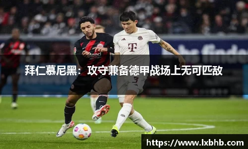 拜仁慕尼黑：攻守兼备德甲战场上无可匹敌